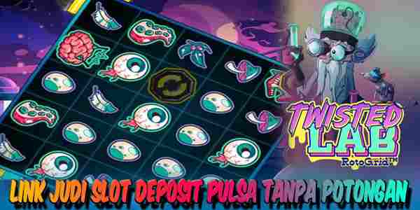 Link Slot Deposit Pulsa Tanpa Potongan Twisted Lab